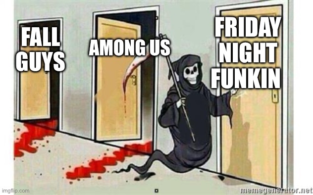 Grim Reaper Knocking Door | FRIDAY NIGHT FUNKIN; AMONG US; FALL GUYS | image tagged in grim reaper knocking door | made w/ Imgflip meme maker