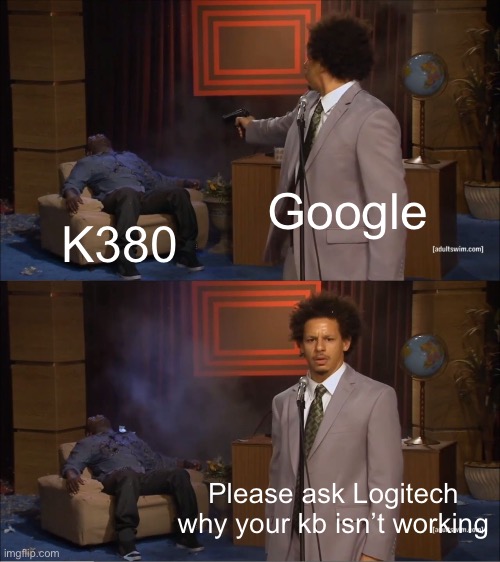 Who Killed Hannibal Meme | Google; K380; Please ask Logitech why your kb isn’t working | image tagged in memes,who killed hannibal | made w/ Imgflip meme maker