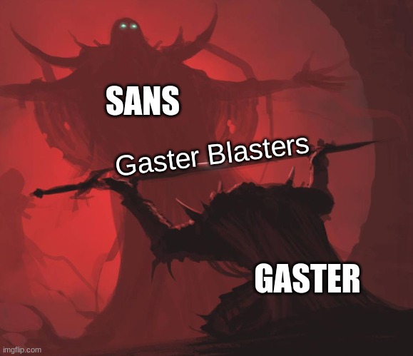 Step 1: Make gaster blasters Step 2: Die | SANS; Gaster Blasters; GASTER | image tagged in man giving sword to larger man | made w/ Imgflip meme maker