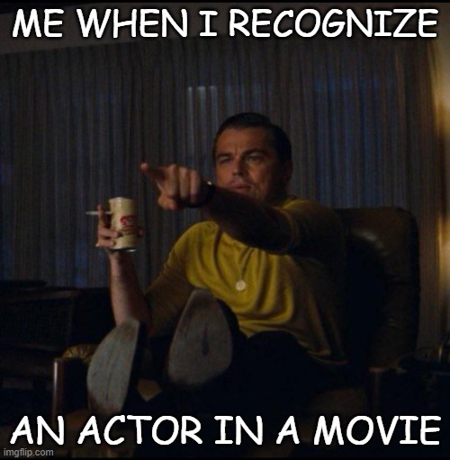 Hey I know that actor | ME WHEN I RECOGNIZE; AN ACTOR IN A MOVIE | image tagged in leonardo dicaprio pointing | made w/ Imgflip meme maker