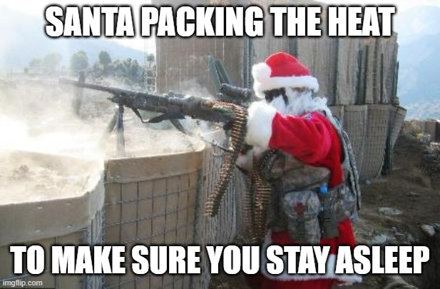 bruh | SANTA PACKING THE HEAT; TO MAKE SURE YOU STAY ASLEEP | image tagged in memes,hohoho | made w/ Imgflip meme maker