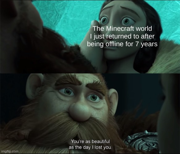Nostalgia. | The Minecraft world I just returned to after being offline for 7 years | image tagged in beautiful as the day i lost you v2 | made w/ Imgflip meme maker