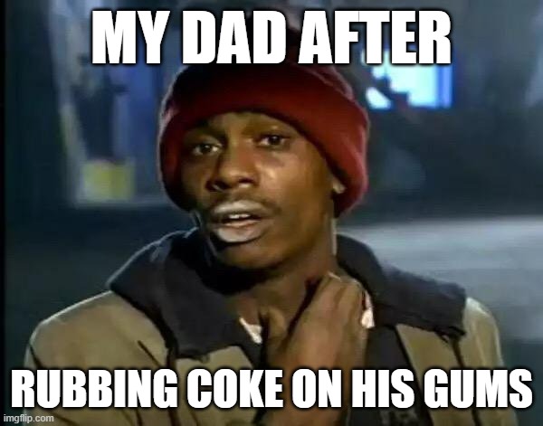Mm!! COCA COLA!!! | MY DAD AFTER; RUBBING COKE ON HIS GUMS | image tagged in memes,y'all got any more of that,trauma,coke,diet coke,drugs | made w/ Imgflip meme maker