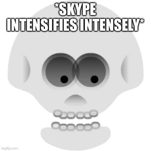 *SKYPE INTENSIFIES INTENSELY* | image tagged in skype version of the skull emoji | made w/ Imgflip meme maker