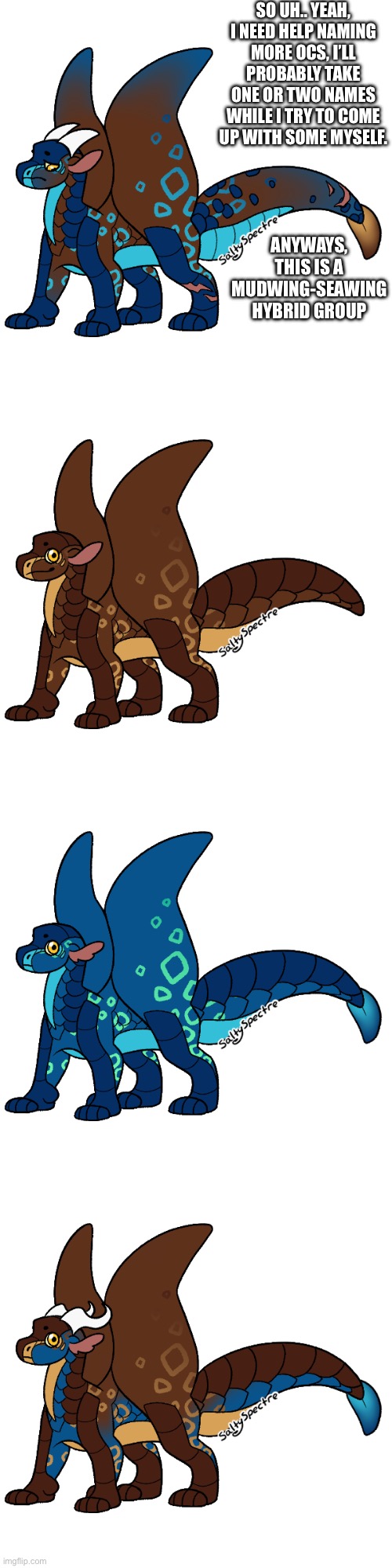 Total dragons: 4, 2 hybrid, 1 full mudwing, 1 full seawing, the missing dragon will become a piece of lore later | SO UH.. YEAH, I NEED HELP NAMING MORE OCS, I’LL PROBABLY TAKE ONE OR TWO NAMES WHILE I TRY TO COME UP WITH SOME MYSELF. ANYWAYS, THIS IS A MUDWING-SEAWING HYBRID GROUP | made w/ Imgflip meme maker