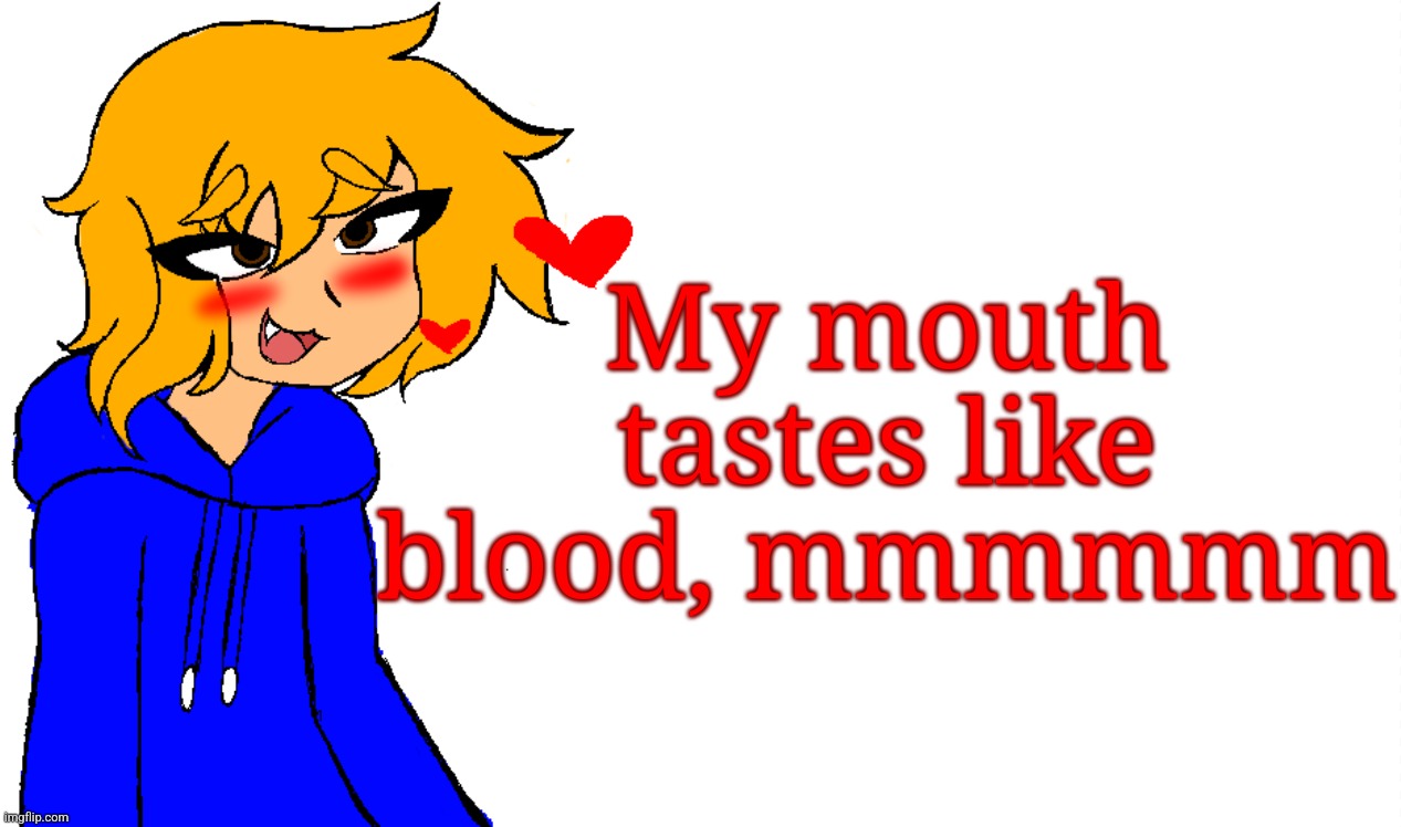 Spire but he's intensely in love or something | My mouth tastes like blood, mmmmmm | image tagged in spire but he's intensely in love or something | made w/ Imgflip meme maker