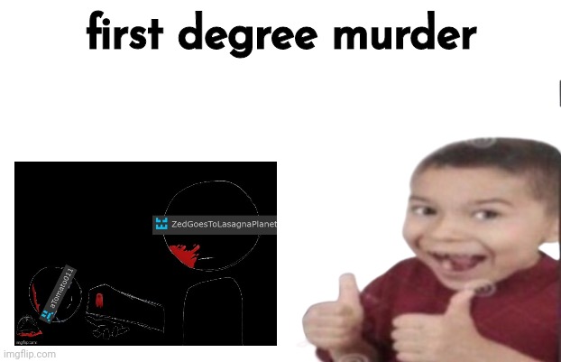 imagine | first degree murder | image tagged in first degree murder | made w/ Imgflip meme maker