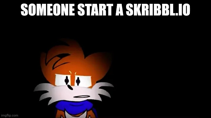 needlemouse tails | SOMEONE START A SKRIBBL.IO | image tagged in needlemouse tails | made w/ Imgflip meme maker