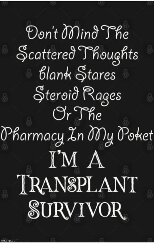 Transplant survivor | image tagged in prednisone,rage,new life | made w/ Imgflip meme maker