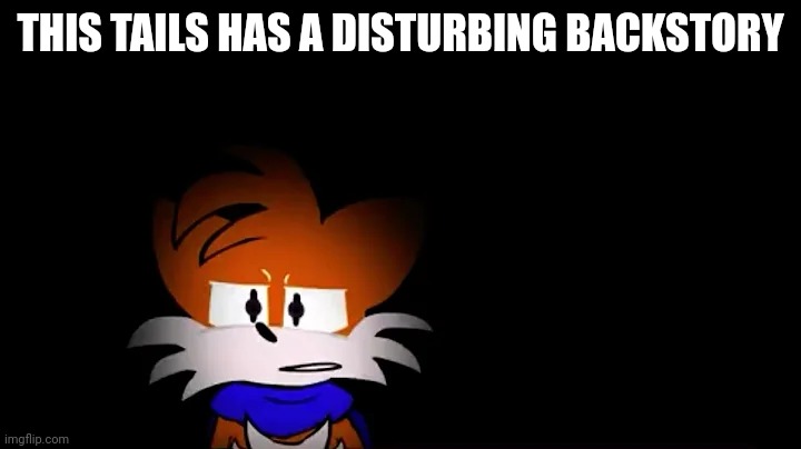 Tails with a scarf... ah yes, hope he isn't part of a creepypasta | THIS TAILS HAS A DISTURBING BACKSTORY | made w/ Imgflip meme maker
