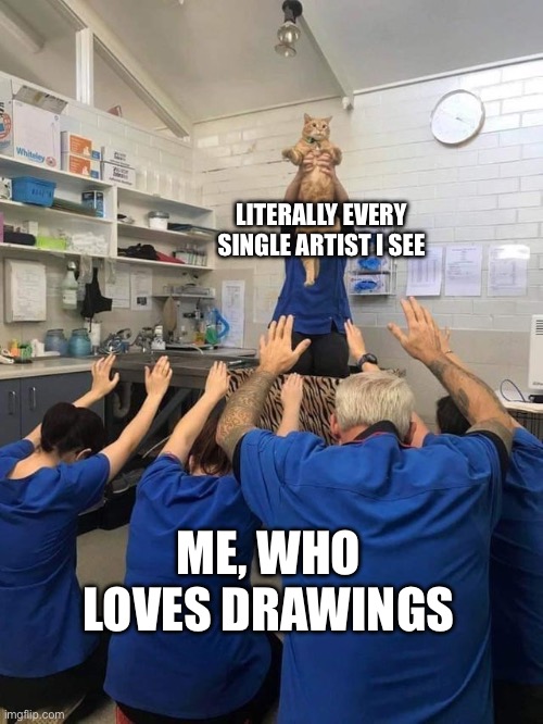 i love artists sm <3 | LITERALLY EVERY SINGLE ARTIST I SEE; ME, WHO LOVES DRAWINGS | made w/ Imgflip meme maker