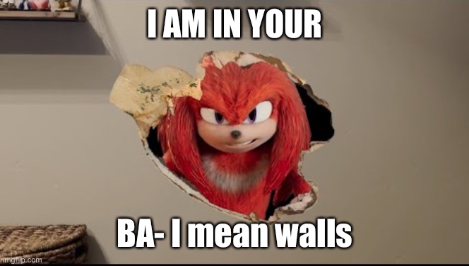 I am in your walls | I AM IN YOUR BA- I mean walls | image tagged in i am in your walls | made w/ Imgflip meme maker