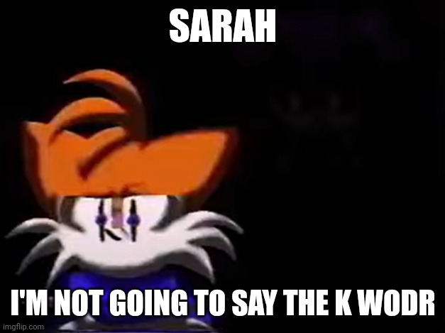 Sarah I am not going to __ (aka luther disagrees) | SARAH; I'M NOT GOING TO SAY THE K WODR | image tagged in sarah i am not going to __ aka luther disagrees | made w/ Imgflip meme maker