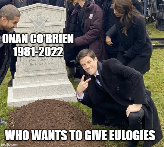 (A mysterious man who looks a lot like him but with a beard and a hat and glasses is standing nearby) | ONAN CO'BRIEN
1981-2022; WHO WANTS TO GIVE EULOGIES | image tagged in barry allen grave | made w/ Imgflip meme maker