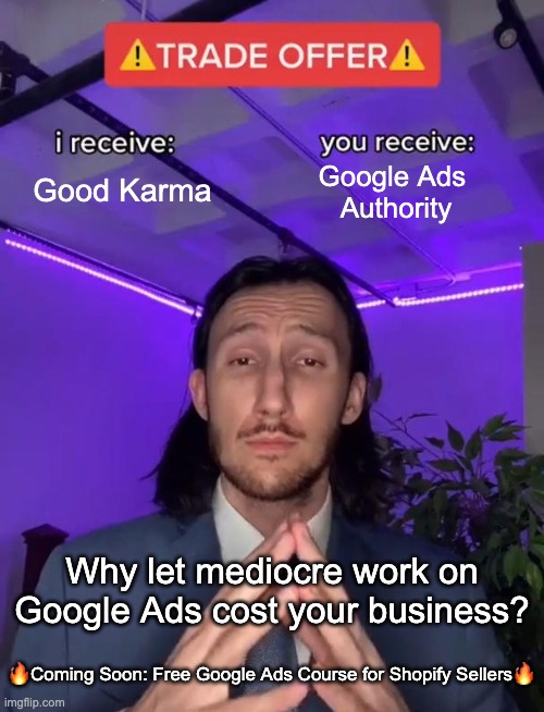 Free Google Ads Course for Shopify Sellers | Good Karma; Google Ads 
Authority; Why let mediocre work on Google Ads cost your business? 🔥Coming Soon: Free Google Ads Course for Shopify Sellers🔥 | image tagged in trade offer | made w/ Imgflip meme maker