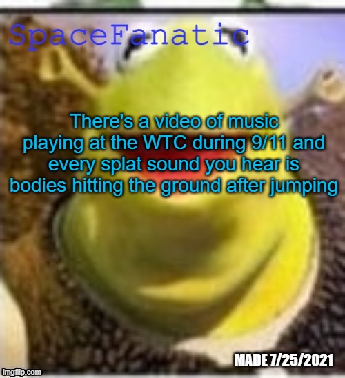 Ye Olde Announcements | There's a video of music playing at the WTC during 9/11 and every splat sound you hear is bodies hitting the ground after jumping | image tagged in spacefanatic announcement temp | made w/ Imgflip meme maker