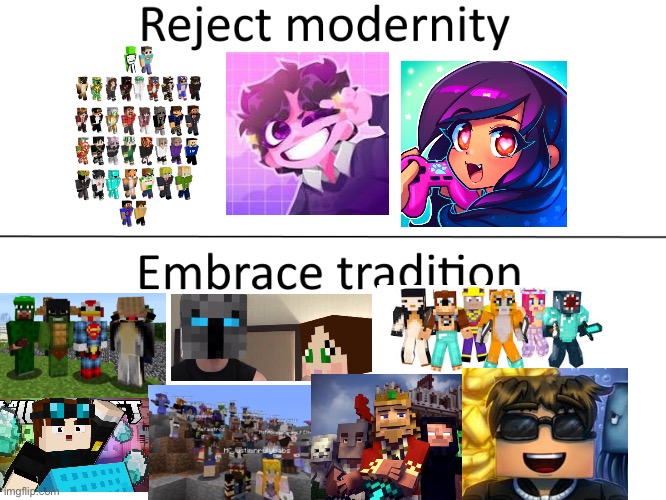 Reject modernity, Embrace tradition | image tagged in reject modernity embrace traditionnostalgia,minecraft,youtubers | made w/ Imgflip meme maker