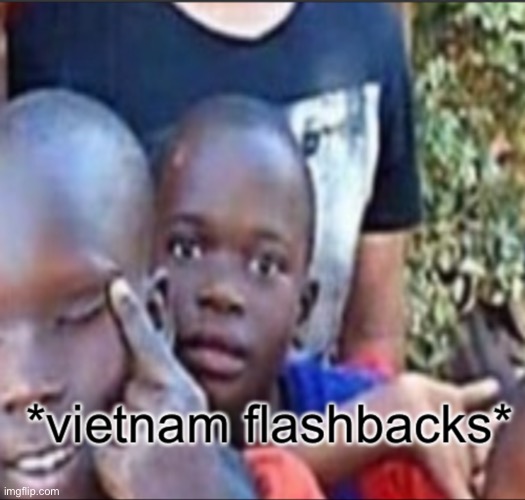 Vietnam Flashback | image tagged in vietnam flashback | made w/ Imgflip meme maker