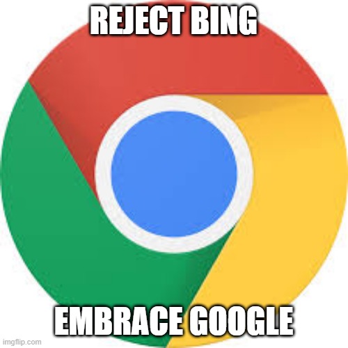 Google Chrome Logo | REJECT BING EMBRACE GOOGLE | image tagged in google chrome logo | made w/ Imgflip meme maker