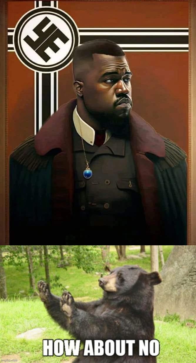 image tagged in nazi kanye west,memes,how about no bear | made w/ Imgflip meme maker