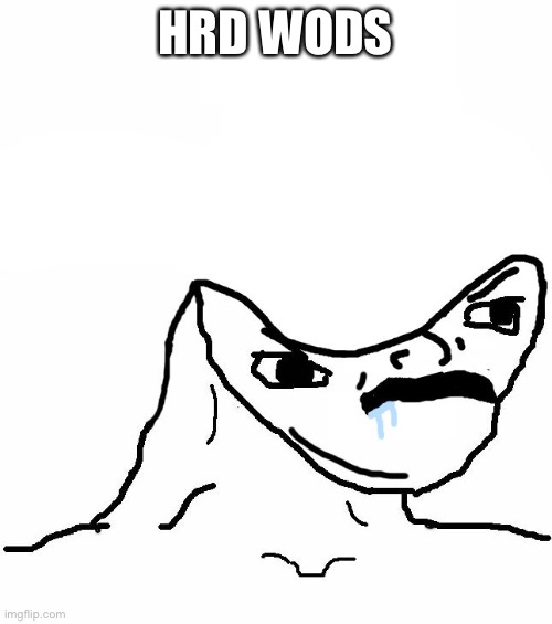 Angry Brainlet  | HRD WODS | image tagged in angry brainlet | made w/ Imgflip meme maker