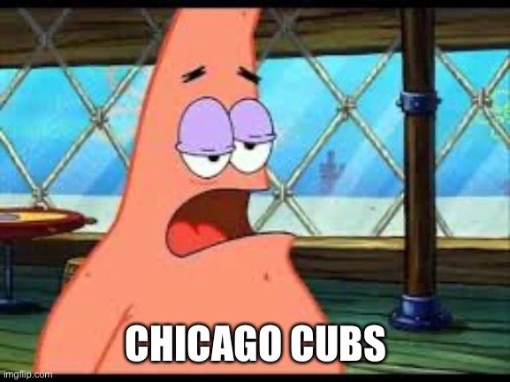 Patrick confused | CHICAGO CUBS | image tagged in patrick confused | made w/ Imgflip meme maker