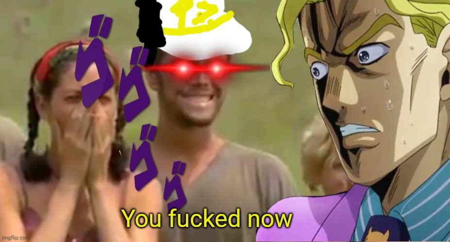 JOJO PART 4 | You fucked now | image tagged in jojo's bizarre adventure | made w/ Imgflip meme maker