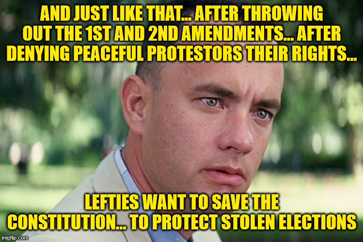 Lefties cherrypicking from the Constitution to protect stolen elections... LOL | AND JUST LIKE THAT... AFTER THROWING OUT THE 1ST AND 2ND AMENDMENTS... AFTER DENYING PEACEFUL PROTESTORS THEIR RIGHTS... LEFTIES WANT TO SAVE THE CONSTITUTION... TO PROTECT STOLEN ELECTIONS | image tagged in memes,and just like that | made w/ Imgflip meme maker