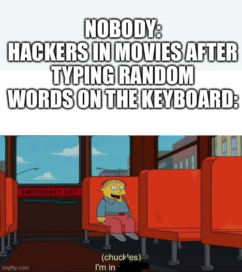 Noob hackers | NOBODY:
HACKERS IN MOVIES AFTER TYPING RANDOM WORDS ON THE KEYBOARD: | image tagged in i'm in danger blank place above,memes,funny,hackerman | made w/ Imgflip meme maker