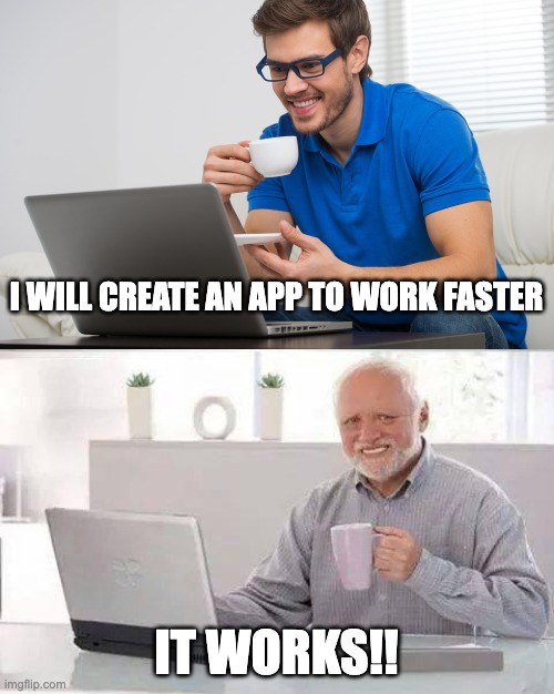 Writing an app to work faster | I WILL CREATE AN APP TO WORK FASTER; IT WORKS!! | image tagged in productivity,coding | made w/ Imgflip meme maker