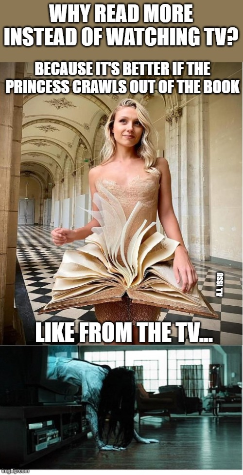 book vs tv | WHY READ MORE INSTEAD OF WATCHING TV? BECAUSE IT'S BETTER IF THE PRINCESS CRAWLS OUT OF THE BOOK; A.I. ISSU; LIKE FROM THE TV... | image tagged in book vs tv,princess,circle | made w/ Imgflip meme maker