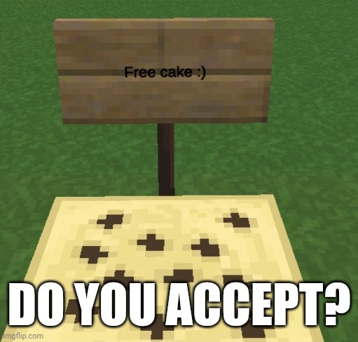 Free cake | DO YOU ACCEPT? | image tagged in planetcraft,cake | made w/ Imgflip meme maker