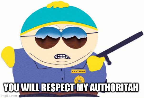 Officer Cartman Meme | YOU WILL RESPECT MY AUTHORITAH | image tagged in memes,officer cartman | made w/ Imgflip meme maker