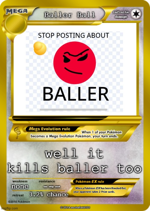 Pokemon card meme | Baller Ball none uno skip card 3.2% chance infinite damage well it kills baller too | image tagged in pokemon card meme | made w/ Imgflip meme maker