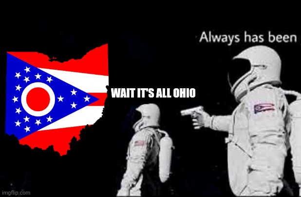 Its All Ohio no world | WAIT IT'S ALL OHIO | image tagged in its all ohio no world | made w/ Imgflip meme maker