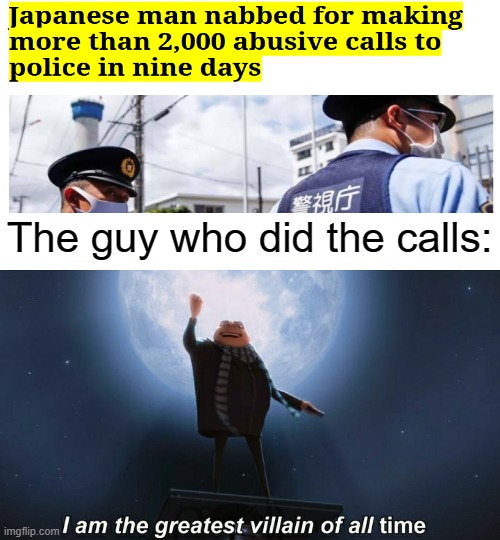 2000 calls in 9 days... | The guy who did the calls: | image tagged in i am the greatest villain of all time,memes,meme,funny,funny memes,funny meme | made w/ Imgflip meme maker