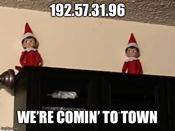 Oh boy | 192.57.31.96; WE’RE COMIN’ TO TOWN | image tagged in elf on the shelf | made w/ Imgflip meme maker