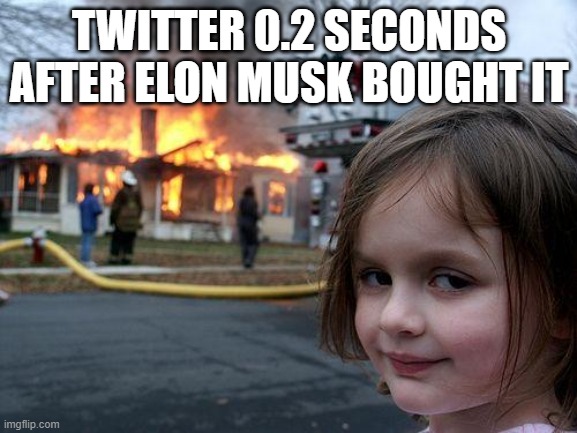 free epic Puccho | TWITTER 0.2 SECONDS AFTER ELON MUSK BOUGHT IT | image tagged in memes,disaster girl | made w/ Imgflip meme maker