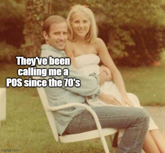 They've been calling me a POS since the 70's | made w/ Imgflip meme maker