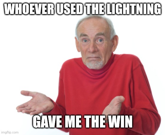 Guess I'll die  | WHOEVER USED THE LIGHTNING GAVE ME THE WIN | image tagged in guess i'll die | made w/ Imgflip meme maker
