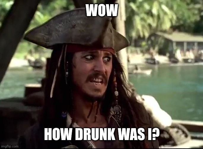 JACK WHAT | WOW HOW DRUNK WAS I? | image tagged in jack what | made w/ Imgflip meme maker