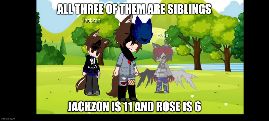 ALL THREE OF THEM ARE SIBLINGS; JACKZON IS 11 AND ROSE IS 6 | made w/ Imgflip meme maker