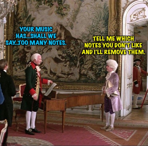 YOUR MUSIC HAS...SHALL WE SAY...TOO MANY NOTES. TELL ME WHICH NOTES YOU DON'T LIKE AND I'LL REMOVE THEM. | made w/ Imgflip meme maker