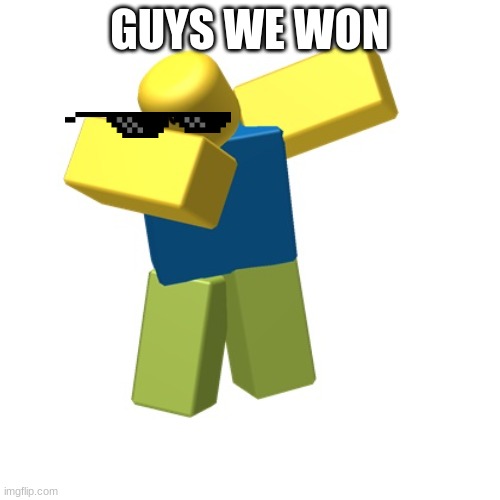 Roblox dab | GUYS WE WON | image tagged in roblox dab | made w/ Imgflip meme maker