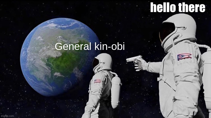 Always Has Been | hello there; General kin-obi | image tagged in memes,always has been | made w/ Imgflip meme maker