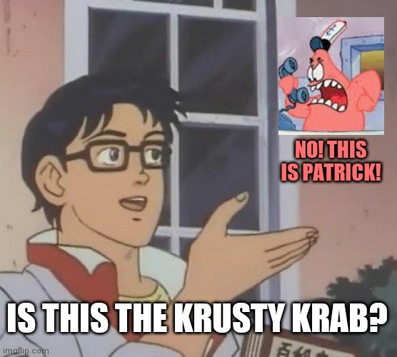 Is This A Pigeon Meme | NO! THIS IS PATRICK! IS THIS THE KRUSTY KRAB? | image tagged in memes,is this a pigeon,spongebob squarepants,no this is patrick,BikiniBottomTwitter | made w/ Imgflip meme maker