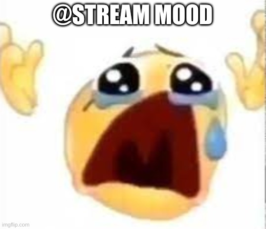 Crying emoji | @STREAM MOOD | image tagged in crying emoji | made w/ Imgflip meme maker