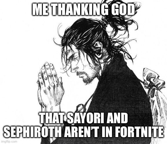 They might do it in 2026 though. Anyway gm chat | ME THANKING GOD; THAT SAYORI AND SEPHIROTH AREN’T IN FORTNITE | image tagged in samurai praying | made w/ Imgflip meme maker