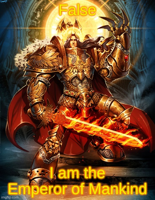 God emperor 2 | False I am the Emperor of Mankind | image tagged in god emperor 2 | made w/ Imgflip meme maker