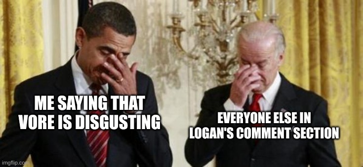 LMAO | EVERYONE ELSE IN LOGAN'S COMMENT SECTION; ME SAYING THAT VORE IS DISGUSTING | image tagged in biden copycat | made w/ Imgflip meme maker